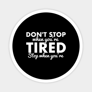 Don't stop when you're tired, stop when you're done. Magnet